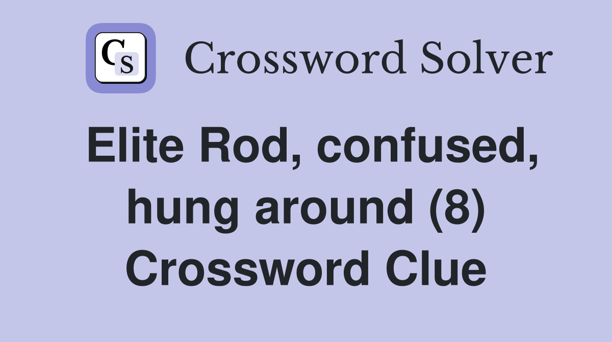 Elite Rod, confused, hung around (8) Crossword Clue