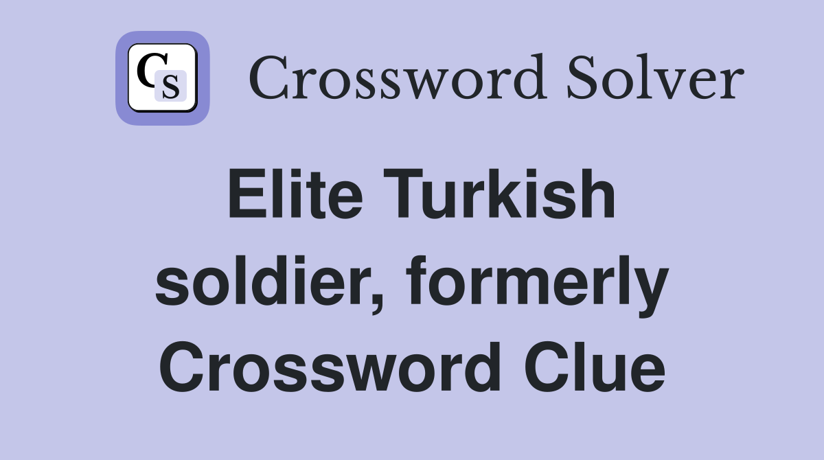 Elite Turkish soldier, formerly Crossword Clue