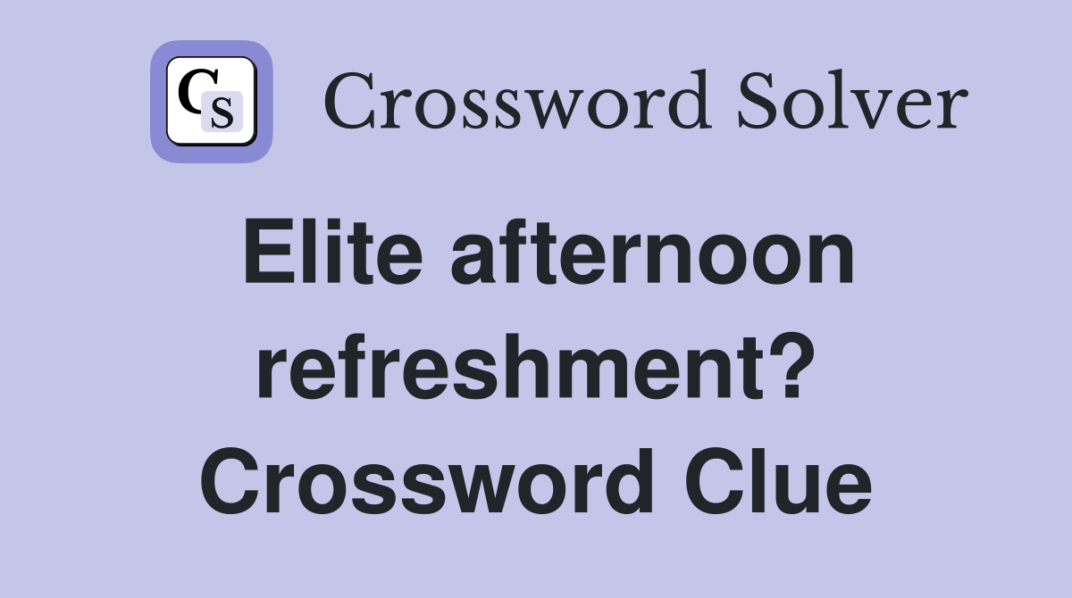 Elite afternoon refreshment? Crossword Clue