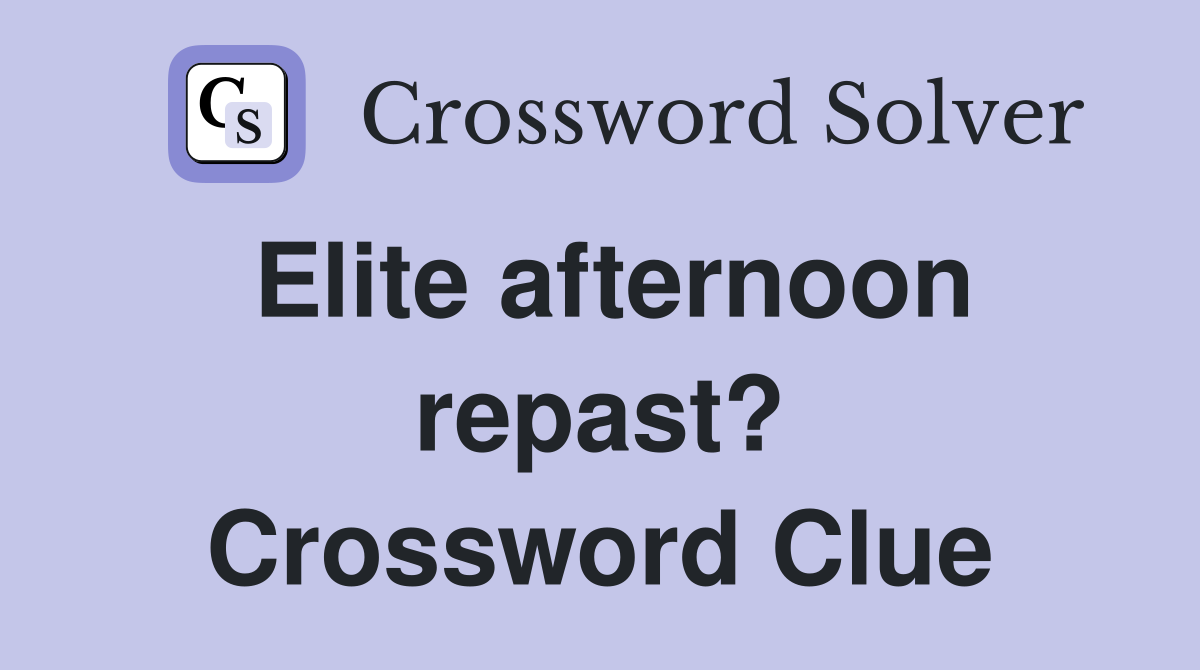 Elite afternoon repast? Crossword Clue