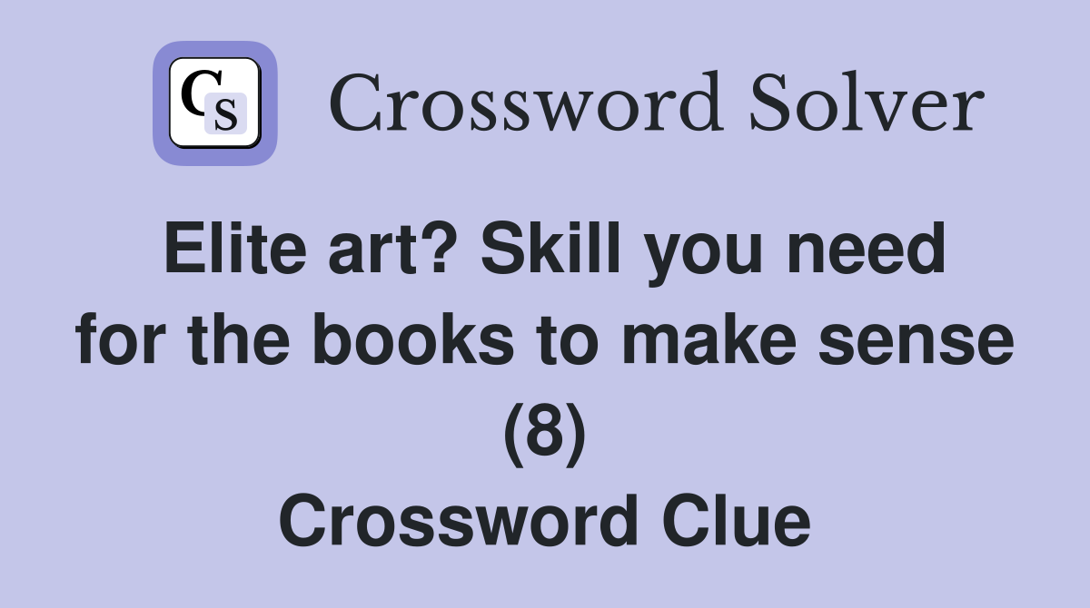 Elite art? Skill you need for the books to make sense (8) Crossword Clue