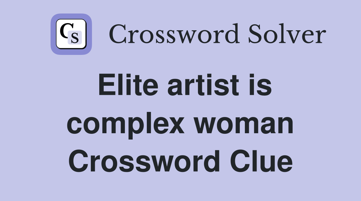 Elite artist is complex woman Crossword Clue