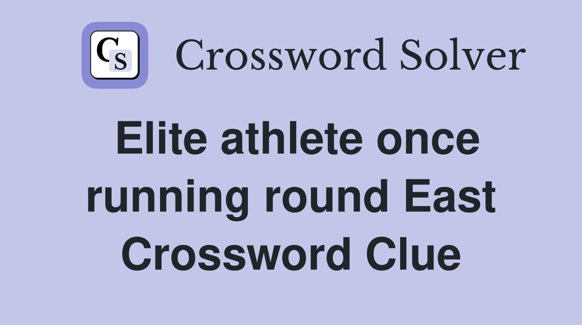 Elite athlete once running round East Crossword Clue