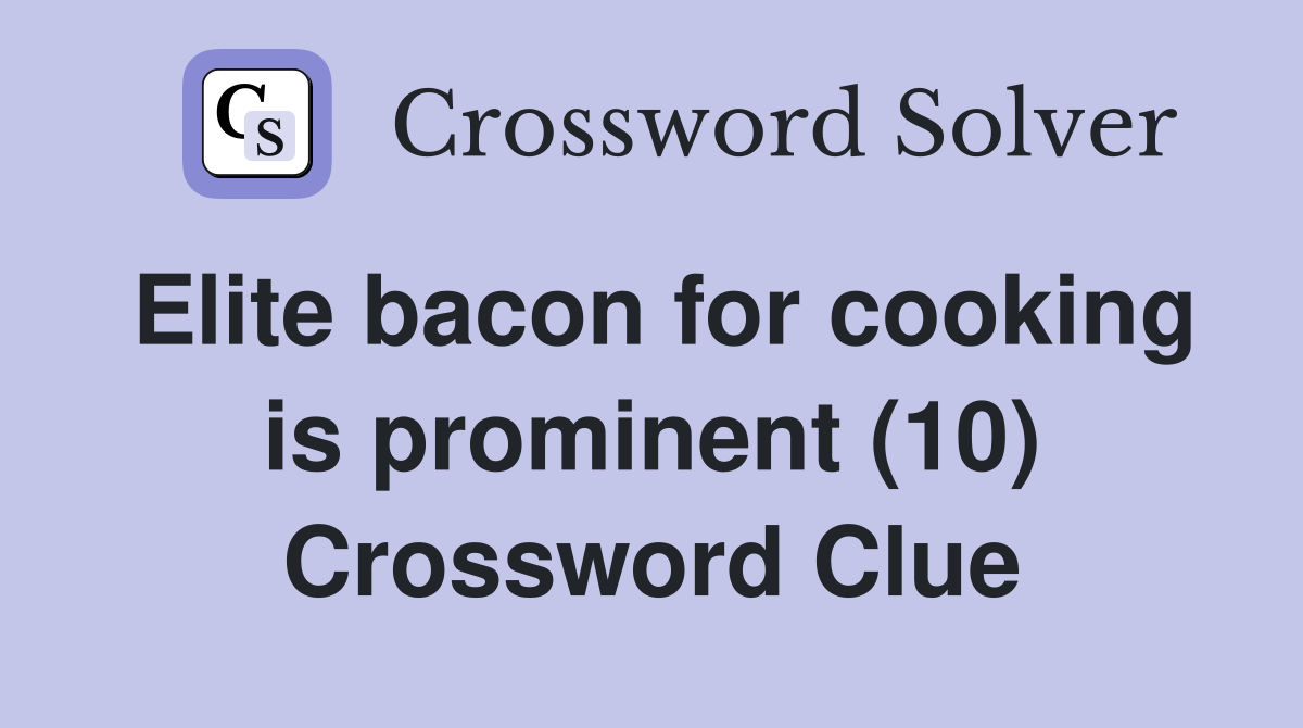 Elite bacon for cooking is prominent (10) Crossword Clue