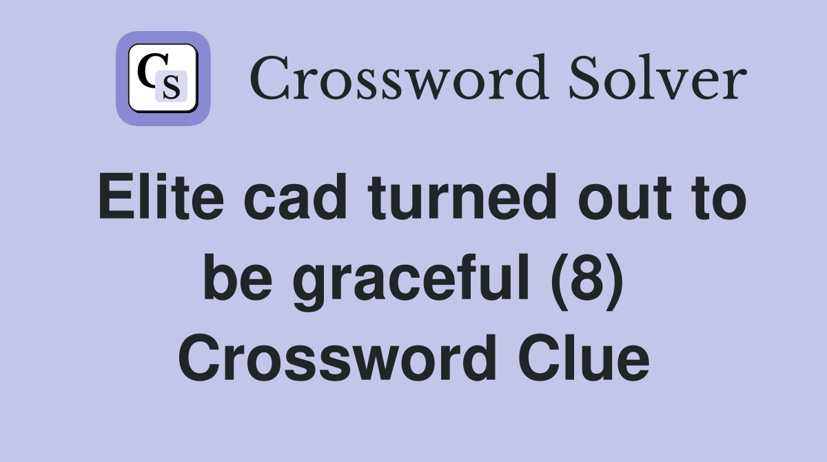 Elite cad turned out to be graceful (8) Crossword Clue