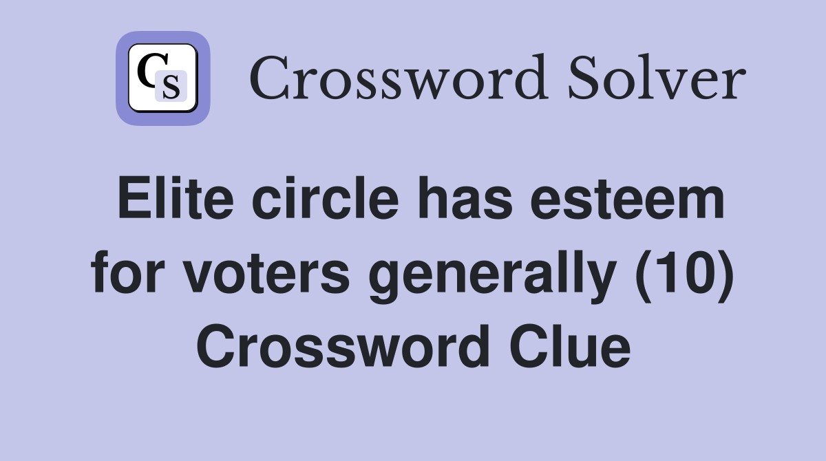 Elite circle has esteem for voters generally (10) Crossword Clue