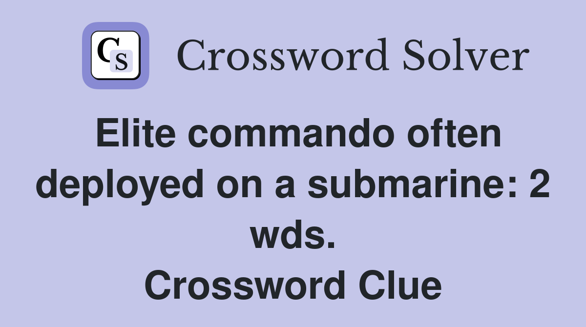 Elite commando often deployed on a submarine: 2 wds. Crossword Clue