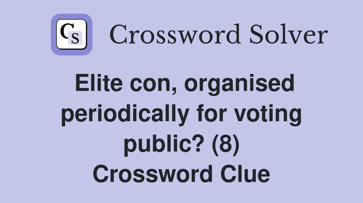 Elite con, organised periodically for voting public? (8) Crossword Clue