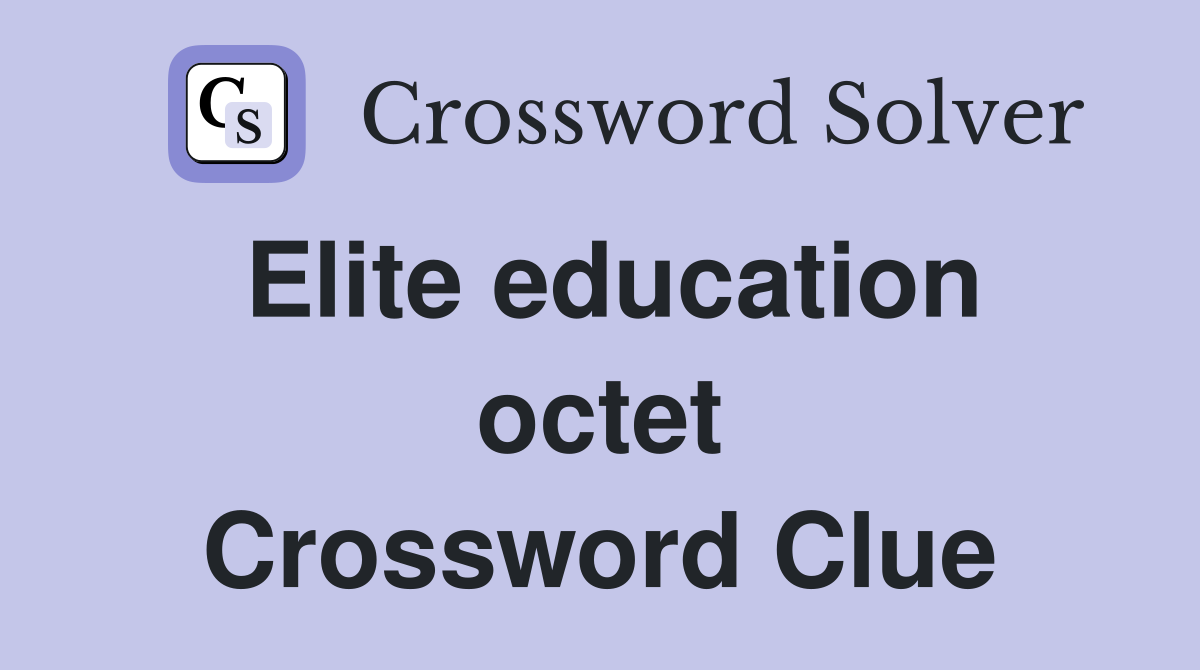 Elite education octet Crossword Clue