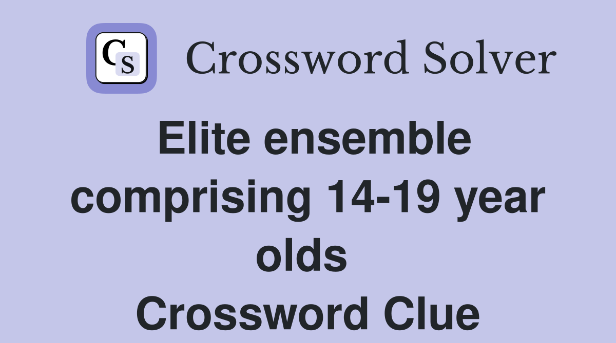 Elite ensemble comprising 14-19 year olds  Crossword Clue