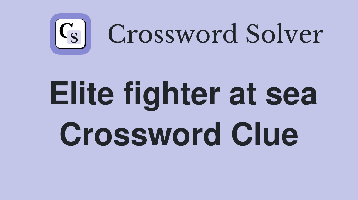 Elite fighter at sea Crossword Clue