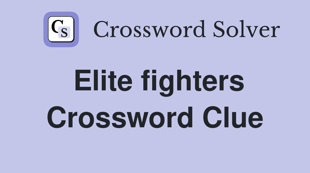Elite fighters Crossword Clue
