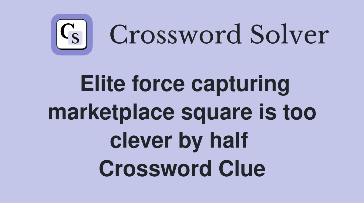 Elite force capturing marketplace square is too clever by half  Crossword Clue