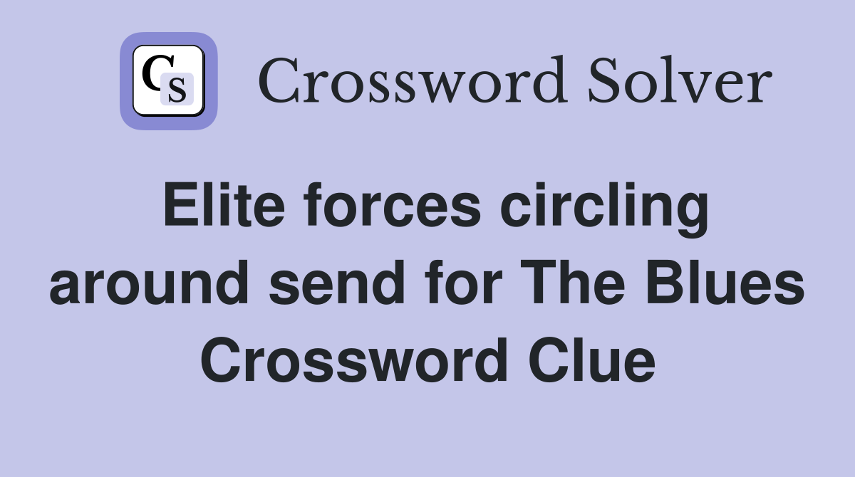 Elite forces circling around send for The Blues Crossword Clue