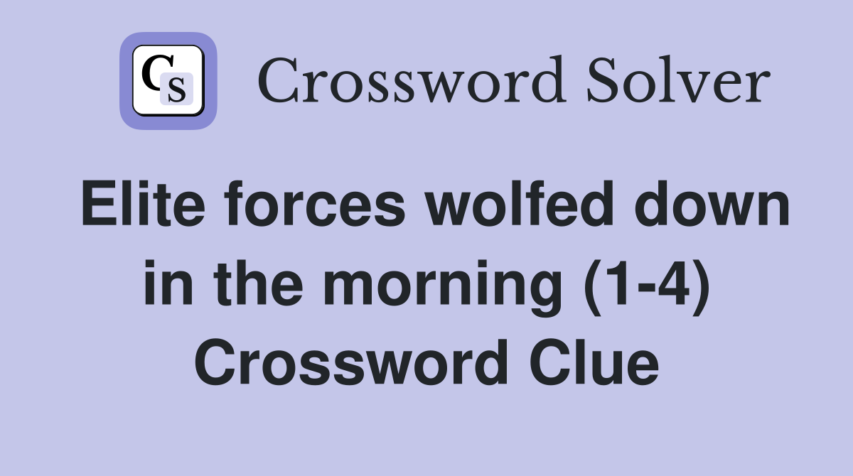 Elite forces wolfed down in the morning (1-4) Crossword Clue