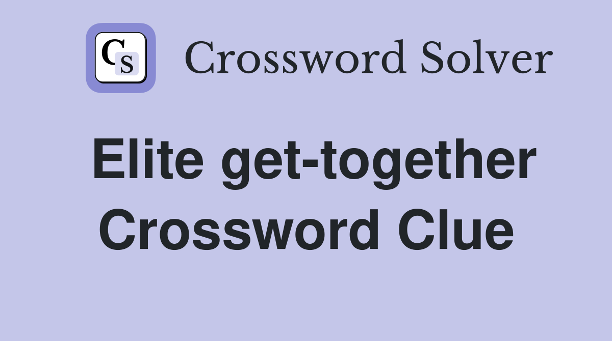 Elite get-together Crossword Clue