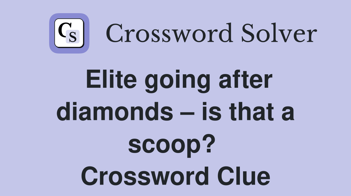 Elite going after diamonds – is that a scoop?  Crossword Clue