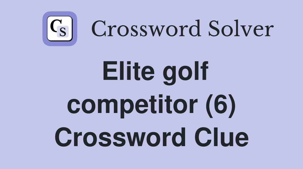 Elite golf competitor (6) Crossword Clue