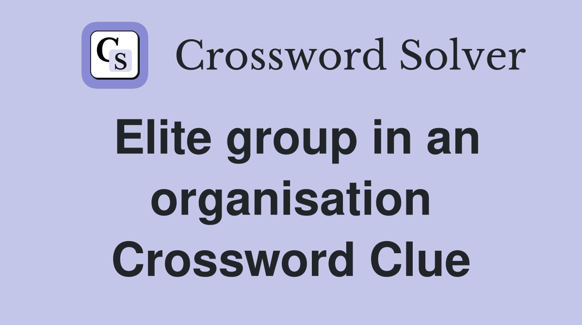Elite group in an organisation Crossword Clue