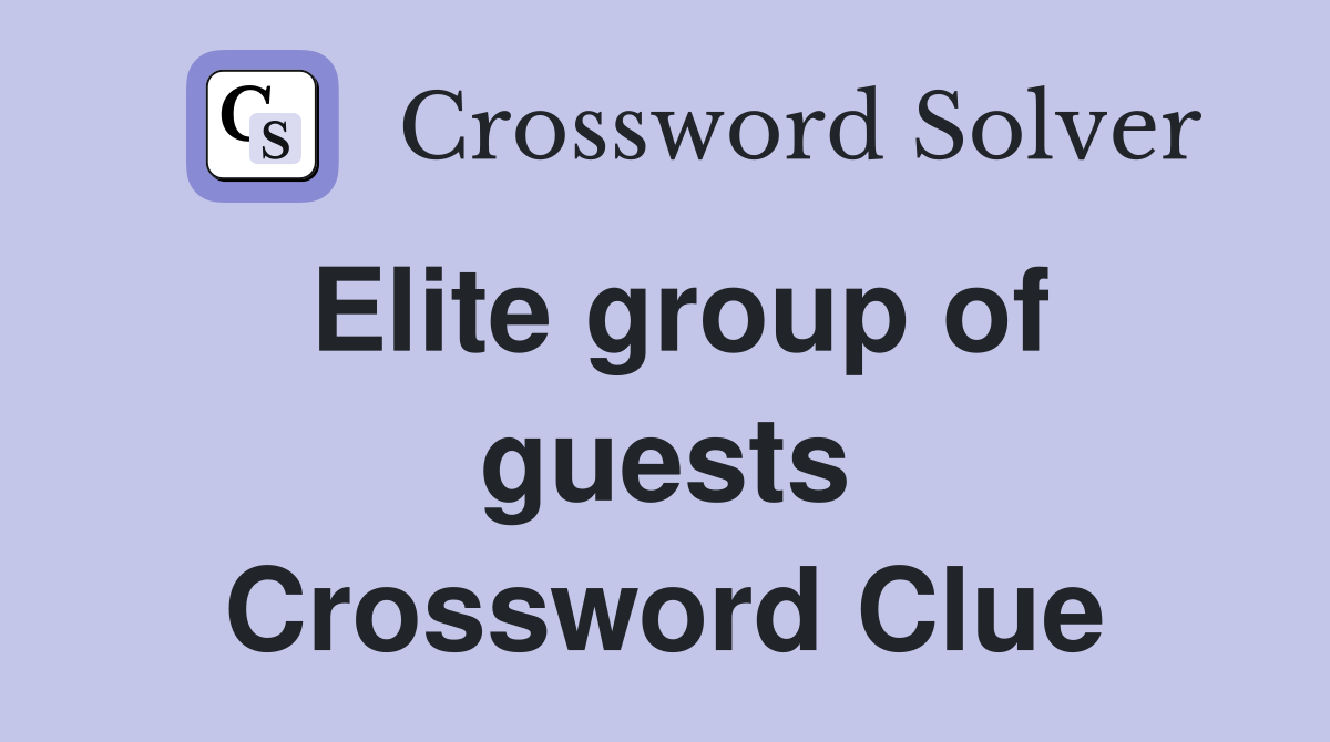 Elite group of guests Crossword Clue