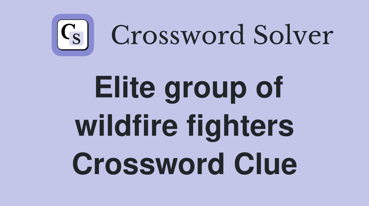 Elite group of wildfire fighters Crossword Clue