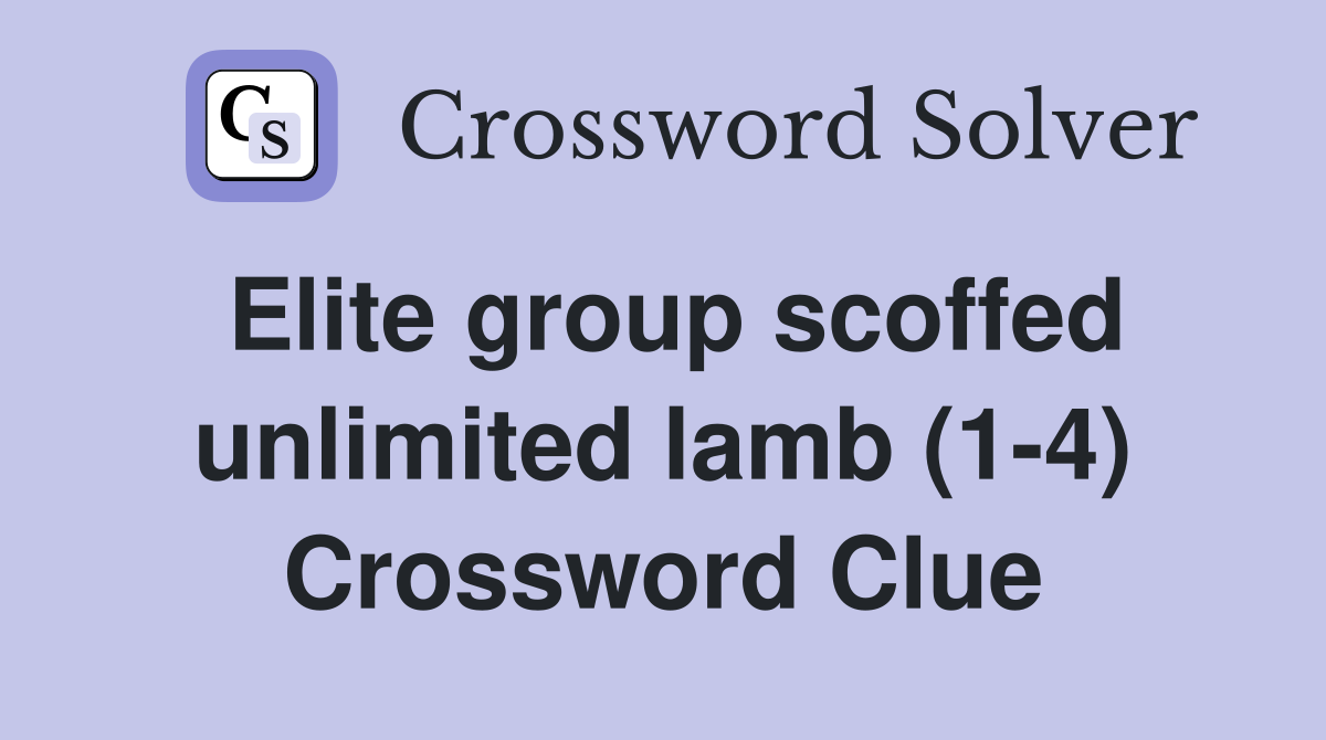 Elite group scoffed unlimited lamb (1-4) Crossword Clue