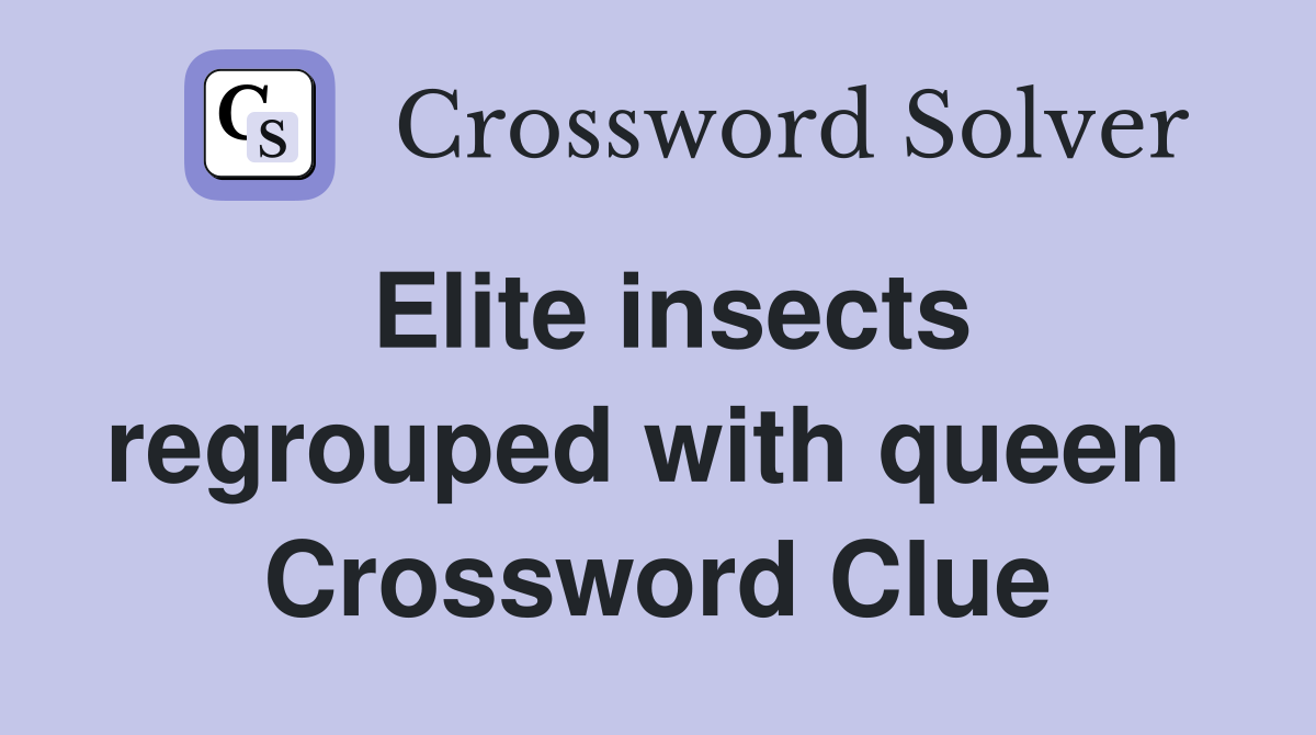 Elite insects regrouped with queen  Crossword Clue
