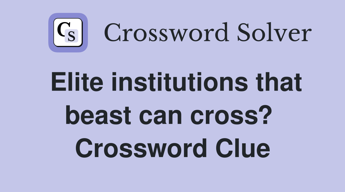 Elite institutions that beast can cross?  Crossword Clue