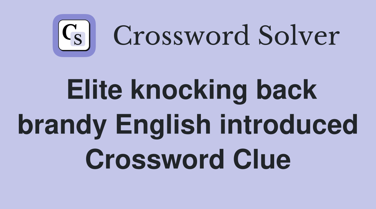 Elite knocking back brandy English introduced Crossword Clue