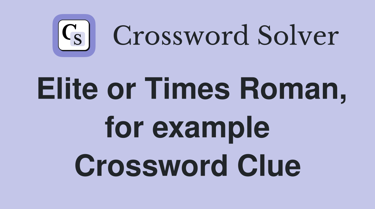 Elite or Times Roman, for example Crossword Clue