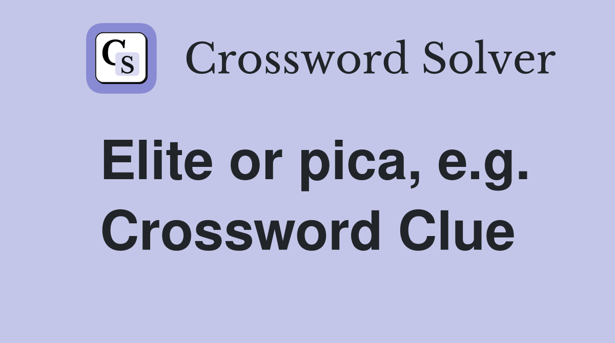 Elite or pica, e.g. Crossword Clue