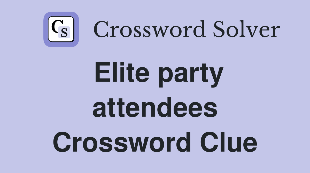 Elite party attendees Crossword Clue