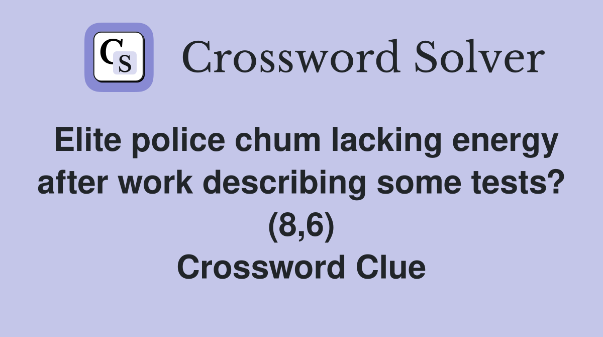 Elite police chum lacking energy after work describing some tests? (8,6) Crossword Clue