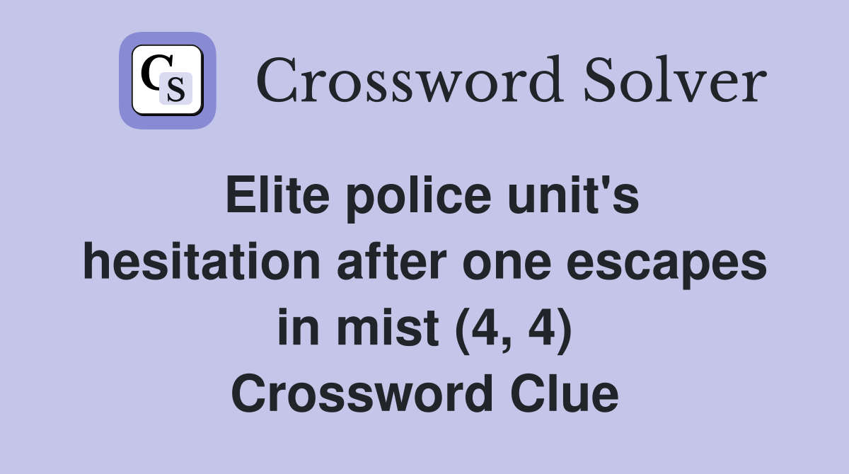 Elite police unit's hesitation after one escapes in mist (4, 4) Crossword Clue