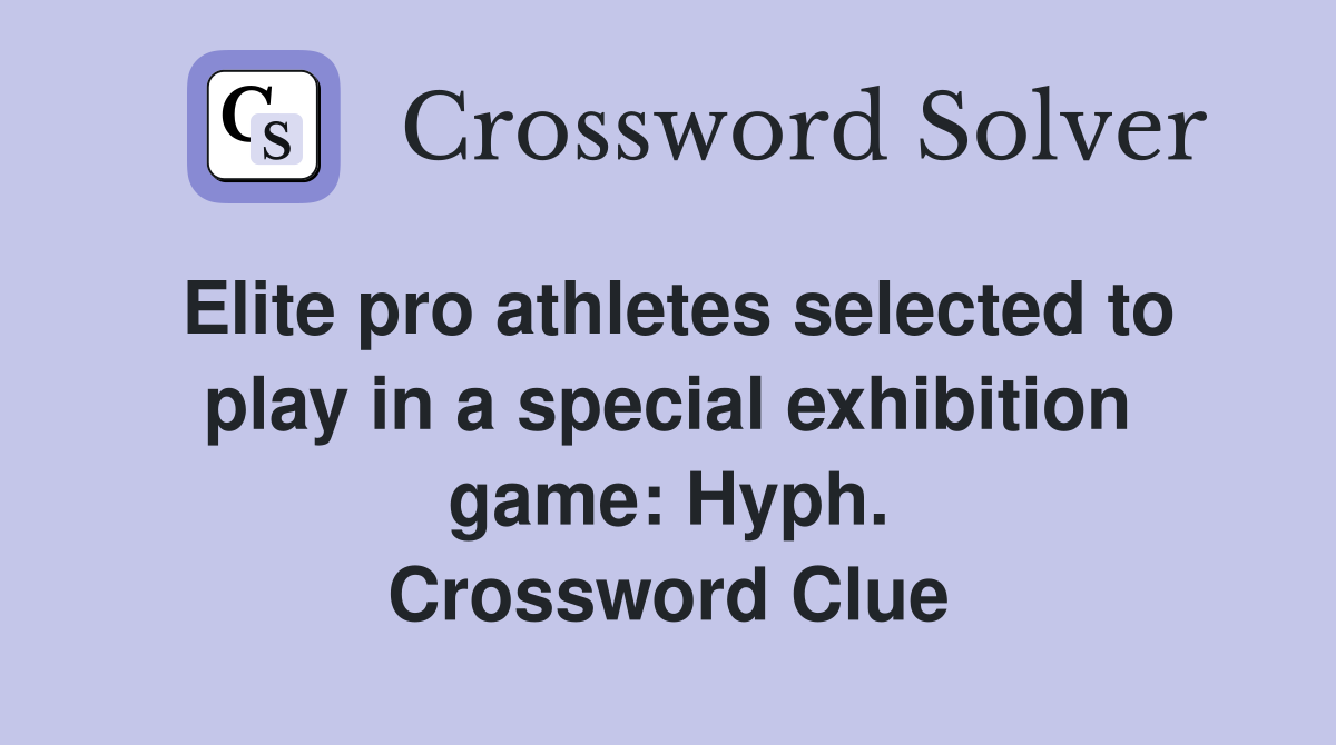 Elite pro athletes selected to play in a special exhibition game: Hyph. Crossword Clue