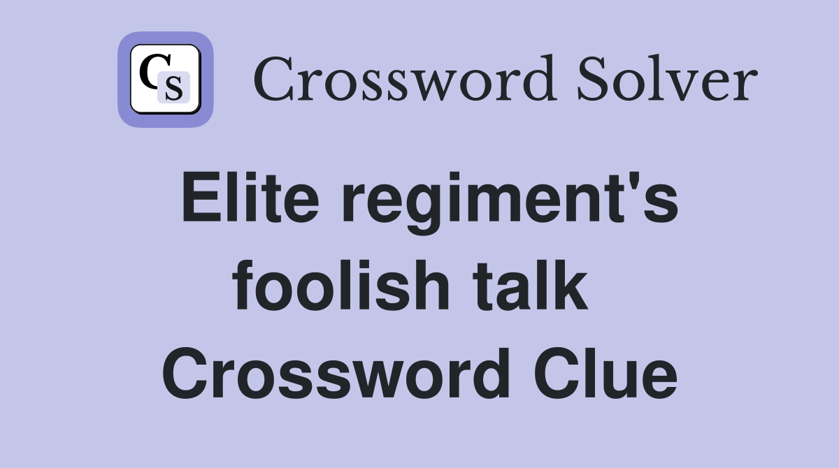 Elite regiment's foolish talk  Crossword Clue