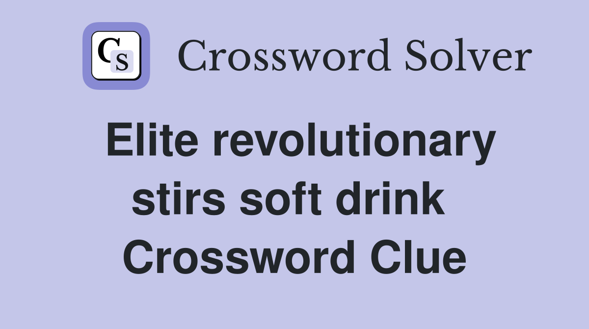 Elite revolutionary stirs soft drink  Crossword Clue