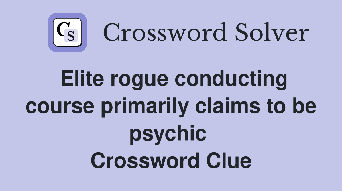Elite rogue conducting course primarily claims to be psychic  Crossword Clue