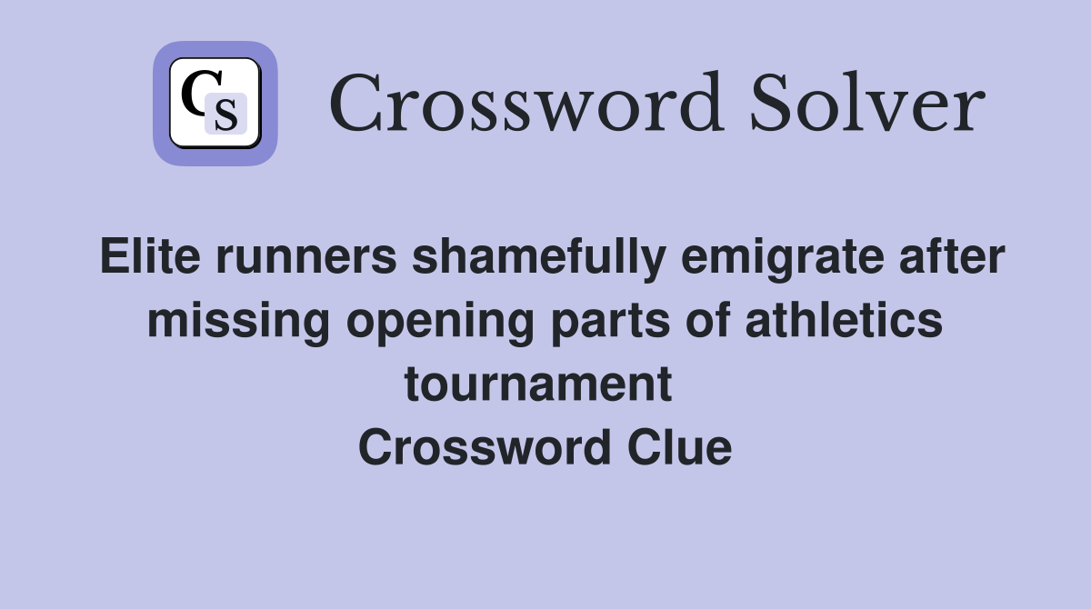 Elite runners shamefully emigrate after missing opening parts of athletics tournament  Crossword Clue