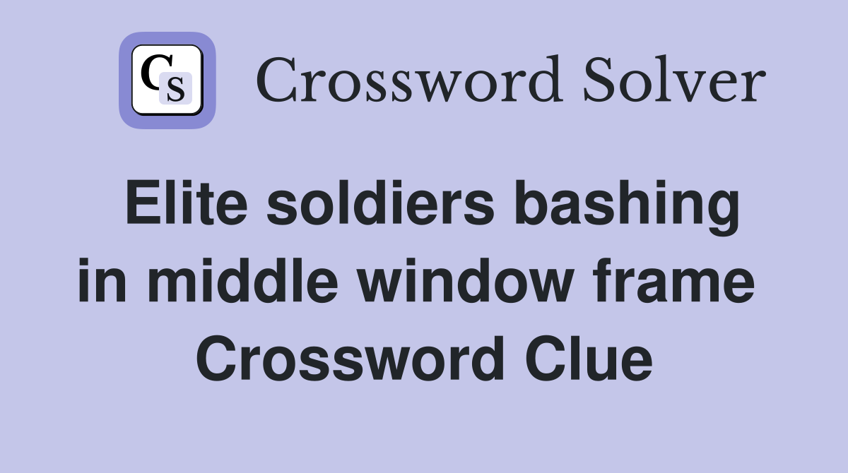 Elite soldiers bashing in middle window frame  Crossword Clue