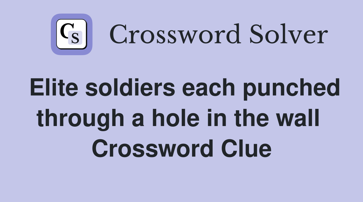 Elite soldiers each punched through a hole in the wall  Crossword Clue