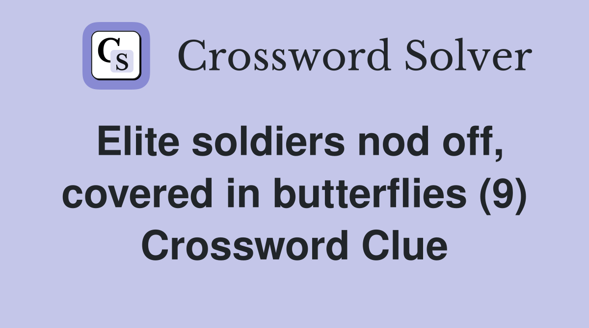 Elite soldiers nod off, covered in butterflies (9) Crossword Clue