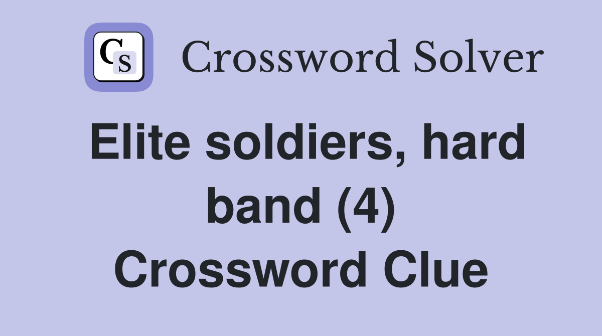 Elite soldiers, hard band (4) Crossword Clue