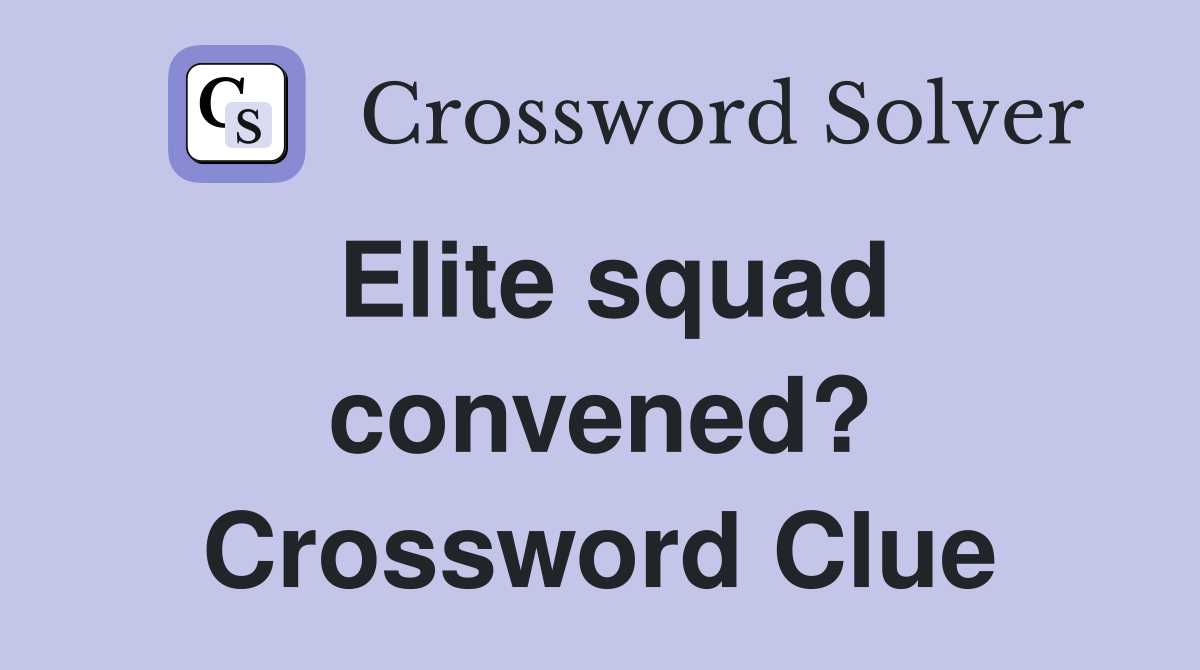 Elite squad convened? Crossword Clue
