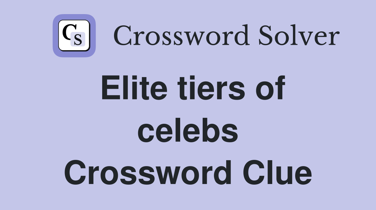 Elite tiers of celebs Crossword Clue