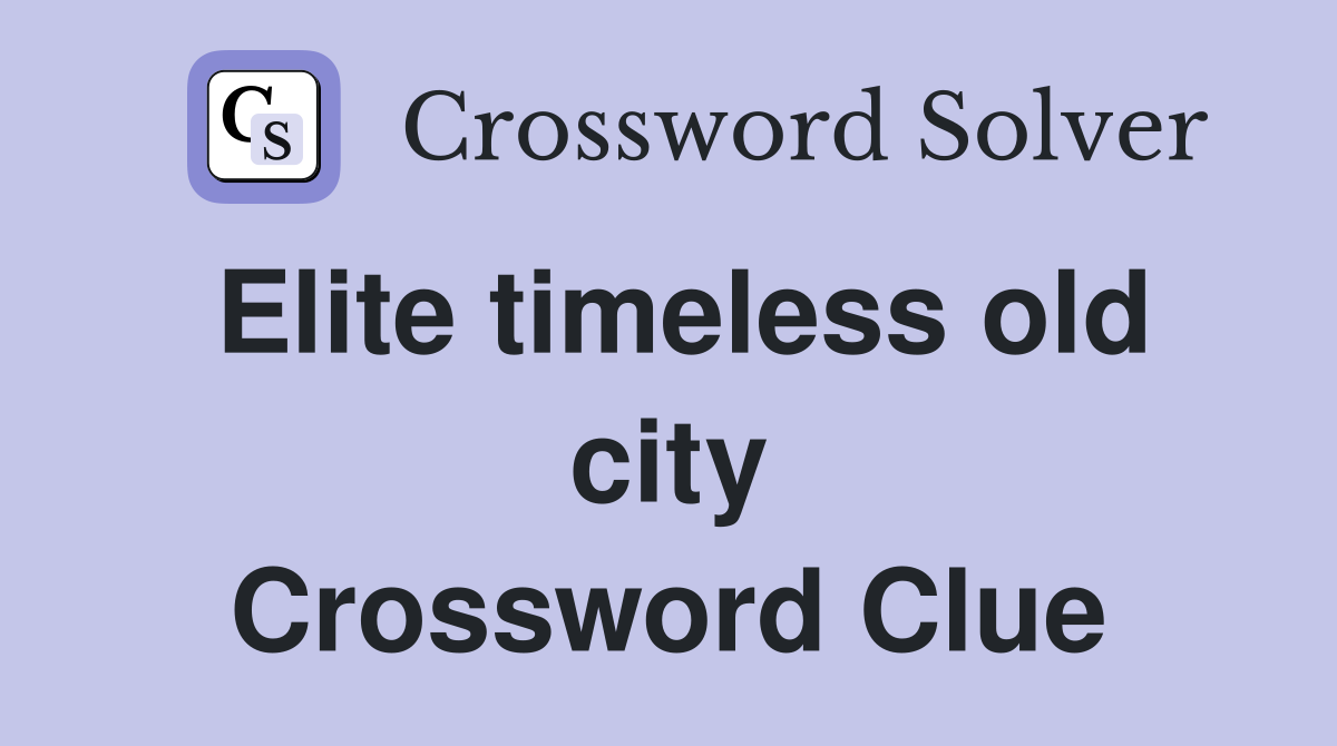 Elite timeless old city Crossword Clue