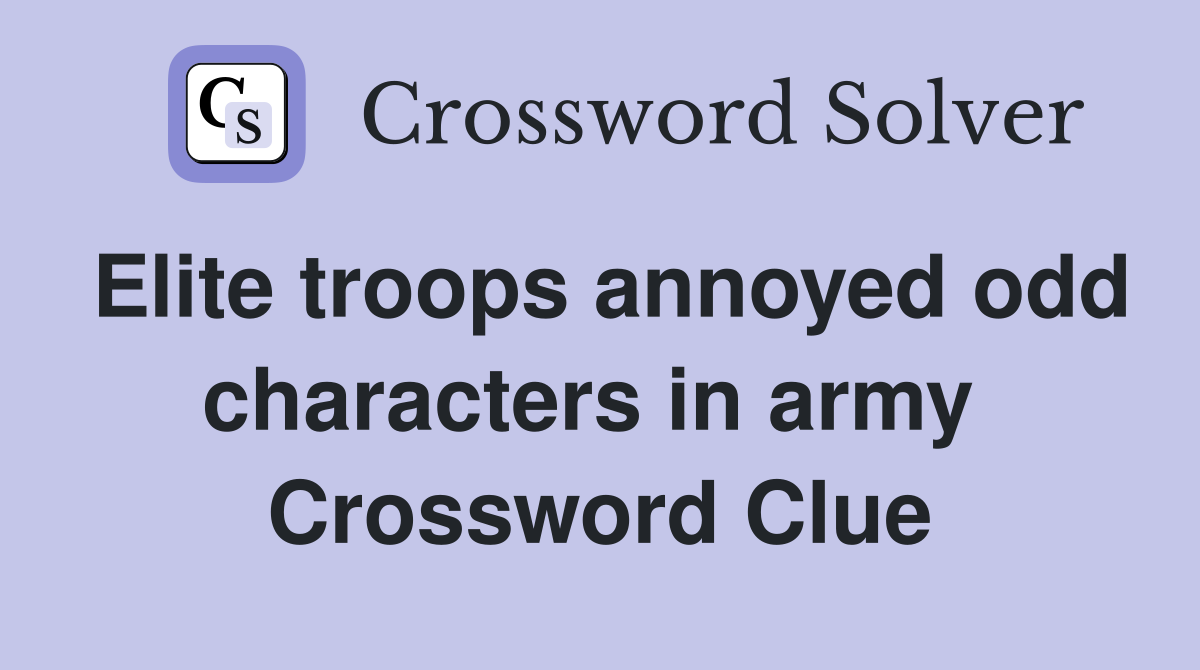 Elite troops annoyed odd characters in army  Crossword Clue