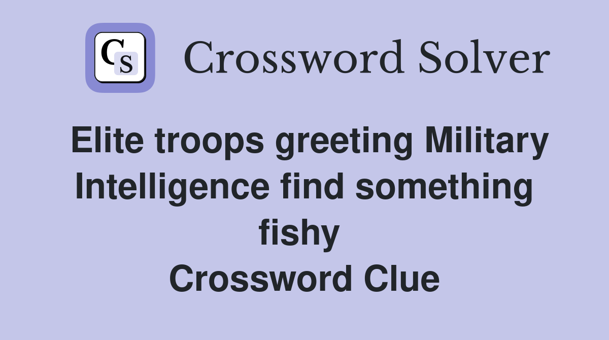 Elite troops greeting Military Intelligence find something fishy  Crossword Clue
