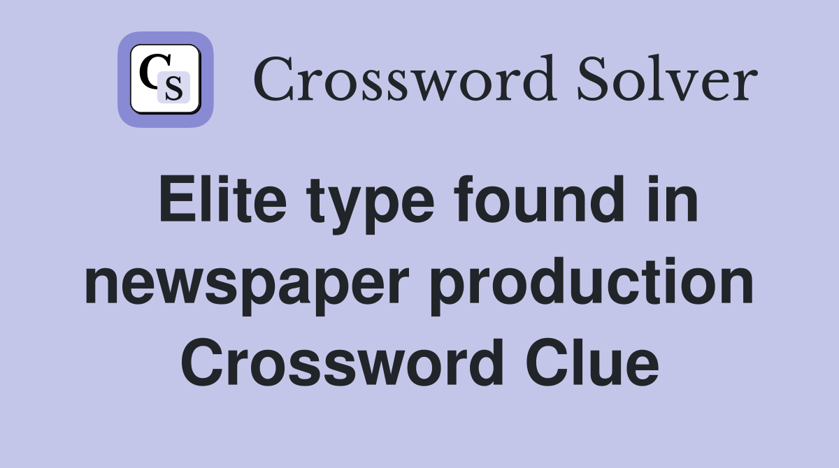 Elite type found in newspaper production Crossword Clue
