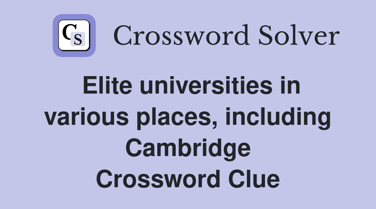 Elite universities in various places, including Cambridge Crossword Clue